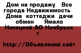 Дом на продажу - Все города Недвижимость » Дома, коттеджи, дачи обмен   . Ямало-Ненецкий АО,Ноябрьск г.